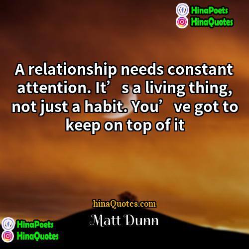Matt Dunn Quotes | A relationship needs constant attention. It’s a